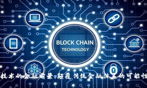 区块链技术的金融前景:颠覆传统金融体系的可能性与挑战